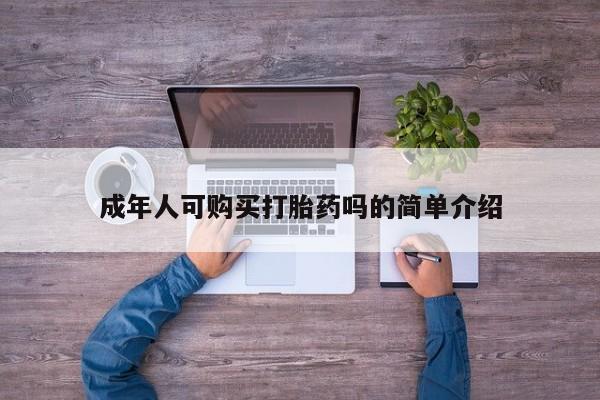 私人卖的打胎药正规吗成年人可购买打胎药吗的简单介绍