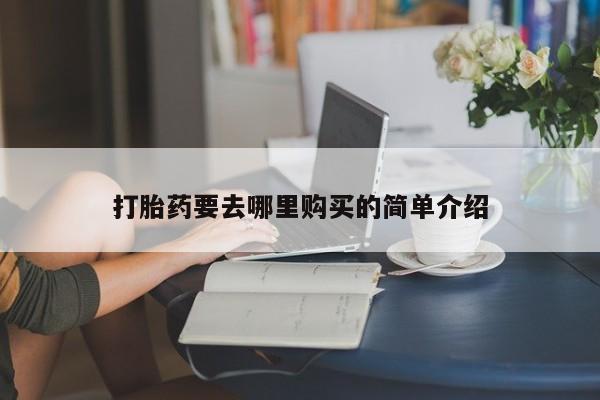 私人卖的打胎药正规吗打胎药要去哪里购买的简单介绍