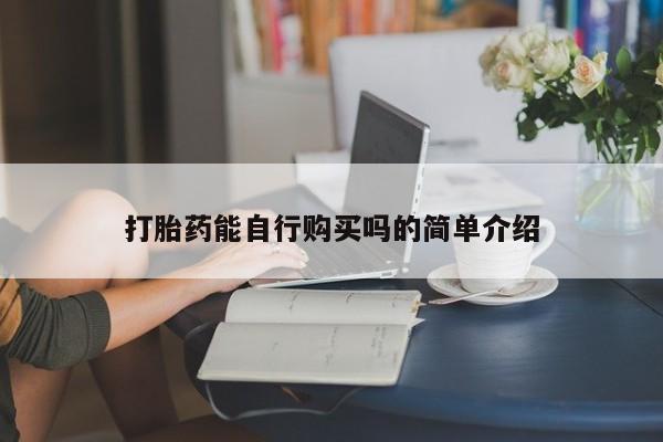 私人卖的打胎药正规吗打胎药能自行购买吗的简单介绍