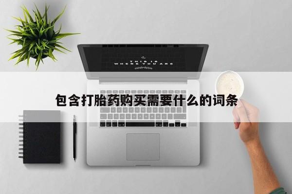 私人卖的打胎药正规吗包含打胎药购买需要什么的词条